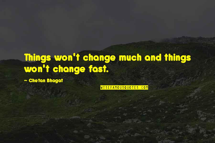 Umorfil Quotes By Chetan Bhagat: Things won't change much and things won't change Umorfil Quotes By Chetan Bhagat: Things won't change much and things won't change