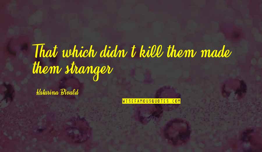 Umorfil Quotes By Katarina Bivald: That which didn't kill them made them stranger. Umorfil Quotes By Katarina Bivald: That which didn't kill them made them stranger.