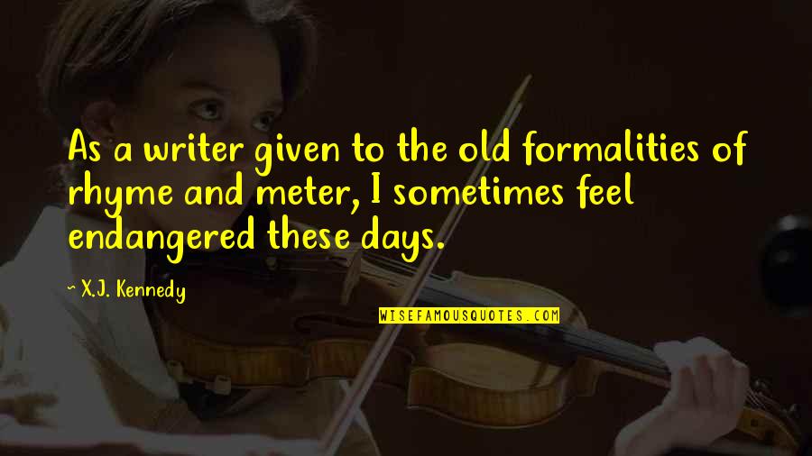 Umorni Lekari Quotes By X.J. Kennedy: As a writer given to the old formalities Umorni Lekari Quotes By X.J. Kennedy: As a writer given to the old formalities
