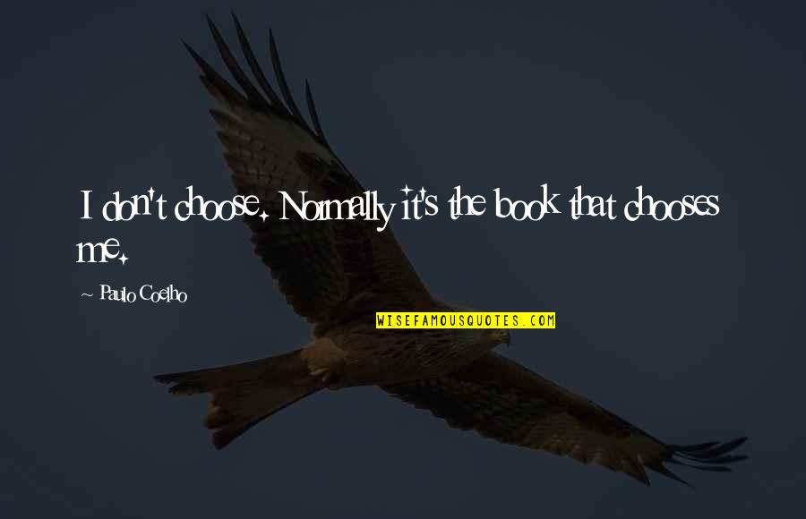 Umorni Pas Quotes By Paulo Coelho: I don't choose. Normally it's the book that Umorni Pas Quotes By Paulo Coelho: I don't choose. Normally it's the book that