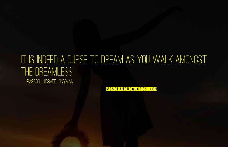 Umorni Pas Quotes By Rassool Jibraeel Snyman: It is indeed a curse to dream as Umorni Pas Quotes By Rassool Jibraeel Snyman: It is indeed a curse to dream as