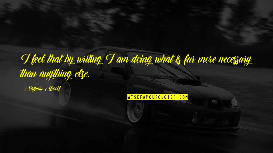 Umorni Pas Quotes By Virginia Woolf: I feel that by writing I am doing