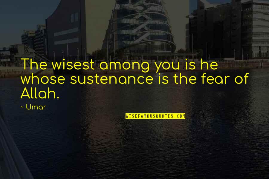 Umoro Quotes By Umar: The wisest among you is he whose sustenance