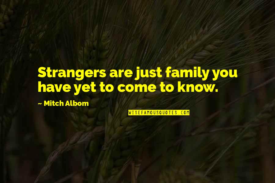 Umpatan Adalah Quotes By Mitch Albom: Strangers are just family you have yet to Umpatan Adalah Quotes By Mitch Albom: Strangers are just family you have yet to