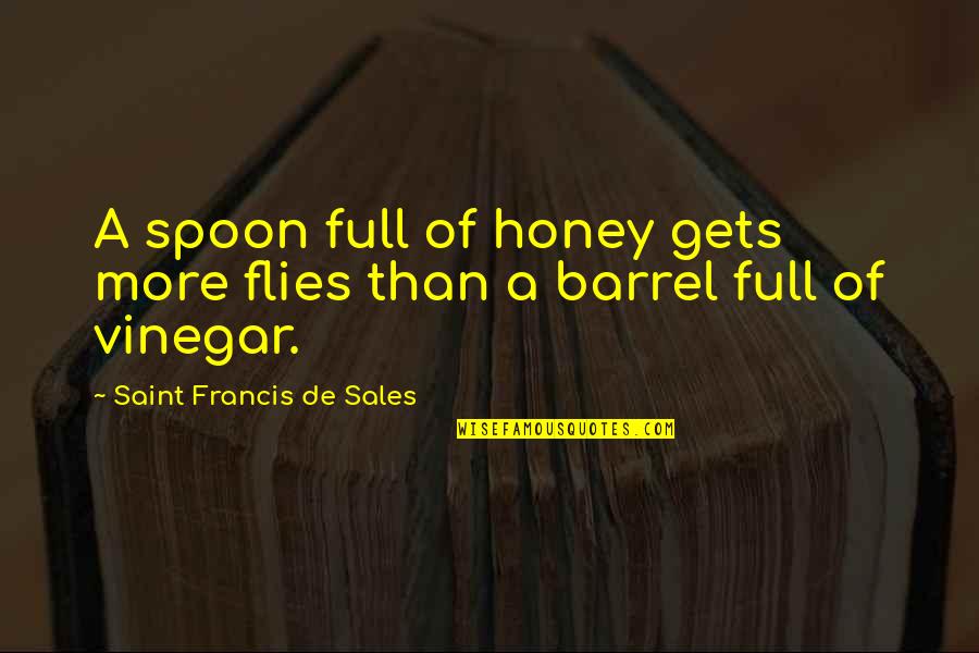 Umpatan Adalah Quotes By Saint Francis De Sales: A spoon full of honey gets more flies Umpatan Adalah Quotes By Saint Francis De Sales: A spoon full of honey gets more flies