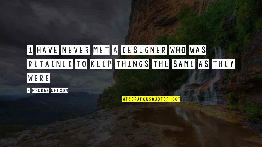 Umpateedle Quotes By George Nelson: I have never met a designer who was