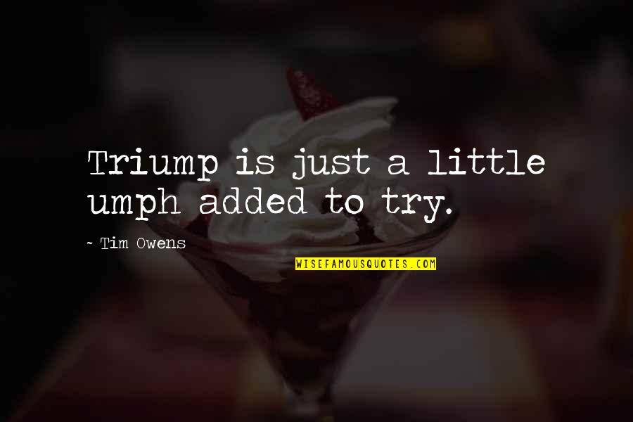 Umph Quotes By Tim Owens: Triump is just a little umph added to Umph Quotes By Tim Owens: Triump is just a little umph added to