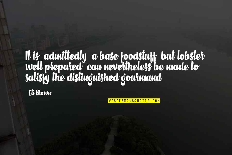 Umphlette Quotes By Eli Brown: It is, admittedly, a base foodstuff, but lobster, Umphlette Quotes By Eli Brown: It is, admittedly, a base foodstuff, but lobster,