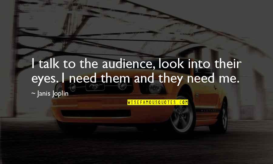 Umphlette Quotes By Janis Joplin: I talk to the audience, look into their