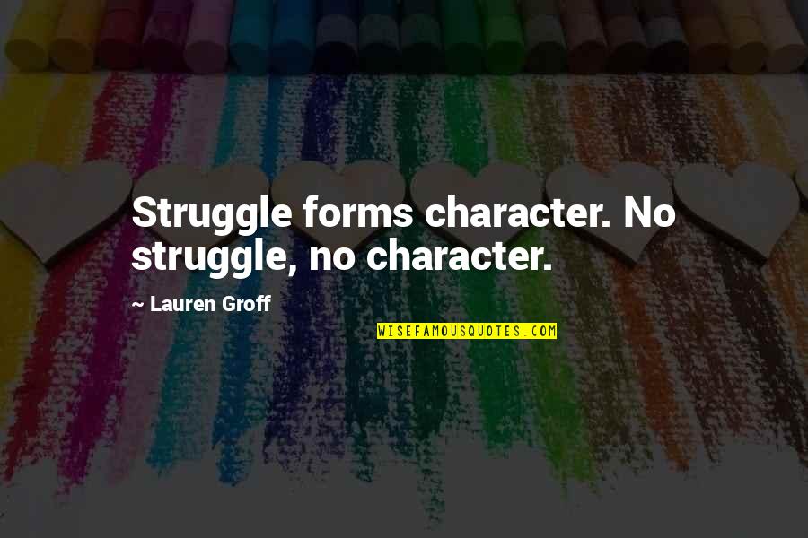 Umphlette Quotes By Lauren Groff: Struggle forms character. No struggle, no character. Umphlette Quotes By Lauren Groff: Struggle forms character. No struggle, no character.