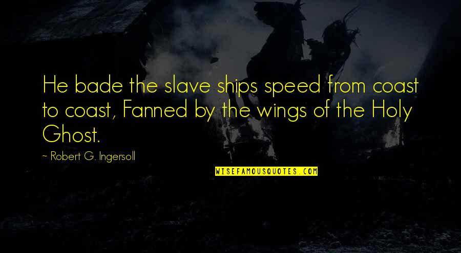 Umphlette Quotes By Robert G. Ingersoll: He bade the slave ships speed from coast