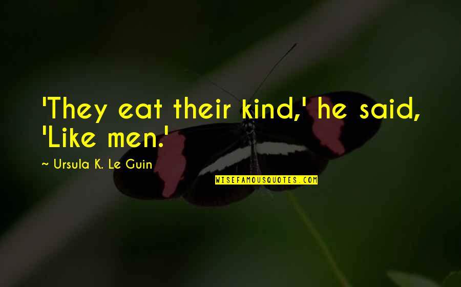Umphlette Quotes By Ursula K. Le Guin: 'They eat their kind,' he said, 'Like men.' Umphlette Quotes By Ursula K. Le Guin: 'They eat their kind,' he said, 'Like men.'
