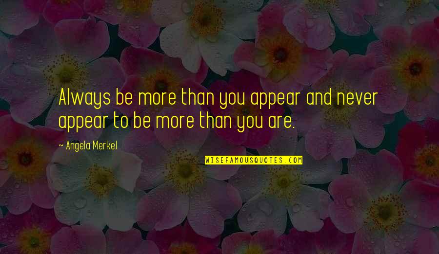Umphress Road Quotes By Angela Merkel: Always be more than you appear and never
