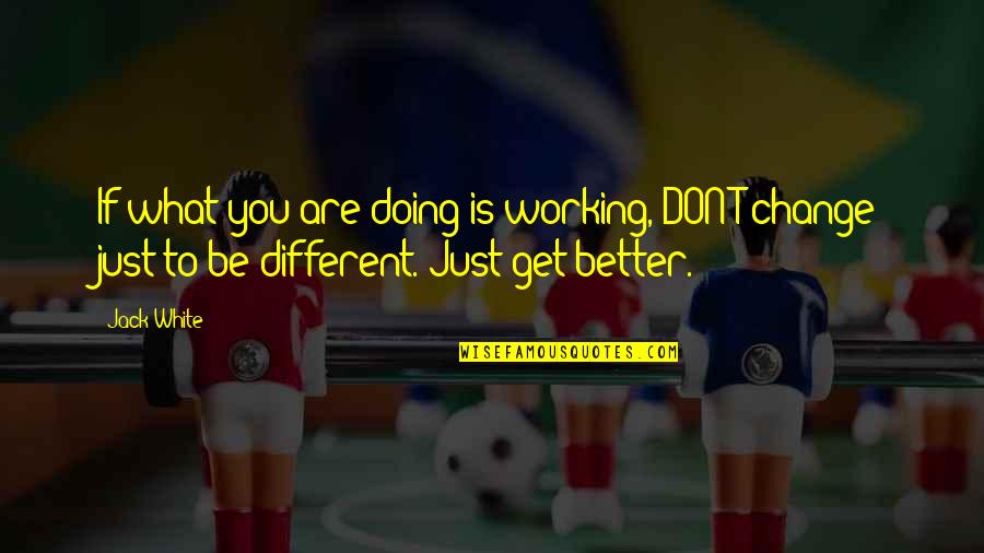 Umpierre Md Quotes By Jack White: If what you are doing is working, DON'T