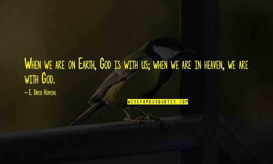 Umpires Being Abusive Quotes By E. David Hopkins: When we are on Earth, God is with