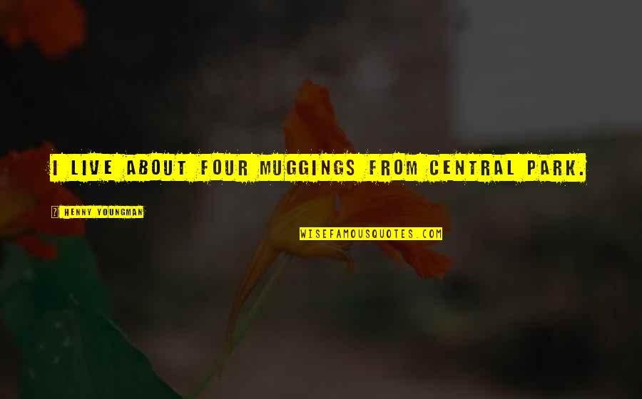 Umplife Quotes By Henny Youngman: I live about four muggings from Central Park. Umplife Quotes By Henny Youngman: I live about four muggings from Central Park.