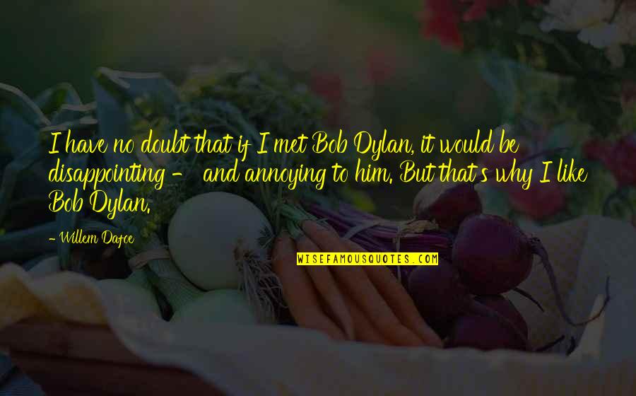 Umps Quotes By Willem Dafoe: I have no doubt that if I met Umps Quotes By Willem Dafoe: I have no doubt that if I met