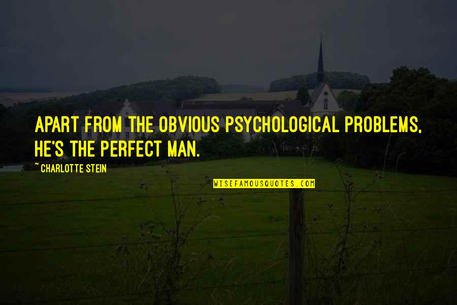 Umpteen Quotes By Charlotte Stein: Apart from the obvious psychological problems, he's the