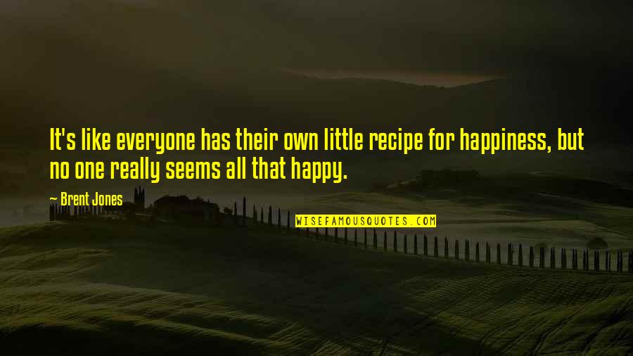 Umpteen Years Quotes By Brent Jones: It's like everyone has their own little recipe Umpteen Years Quotes By Brent Jones: It's like everyone has their own little recipe