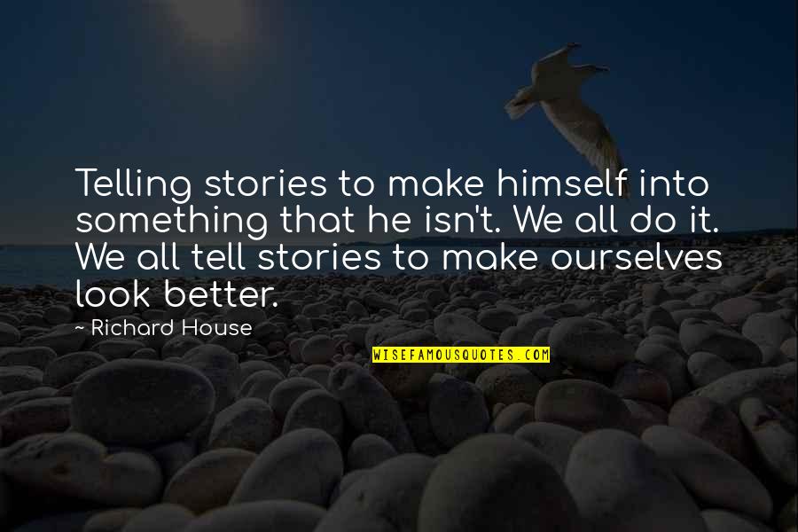 Umpteen Years Quotes By Richard House: Telling stories to make himself into something that Umpteen Years Quotes By Richard House: Telling stories to make himself into something that