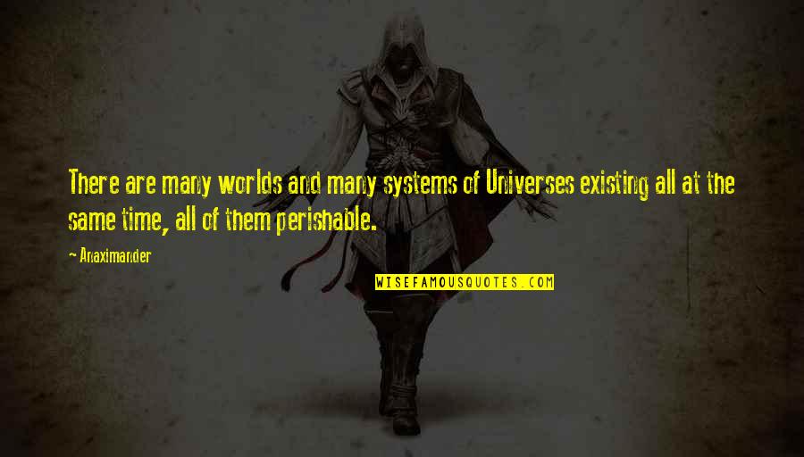 Umptysquat Quotes By Anaximander: There are many worlds and many systems of Umptysquat Quotes By Anaximander: There are many worlds and many systems of