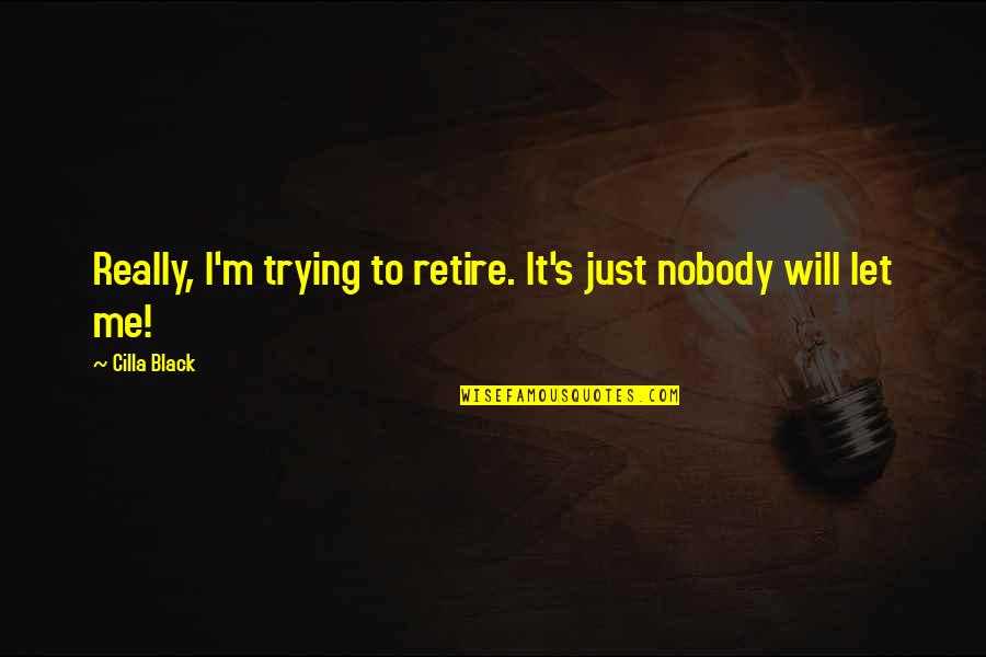 Umrechner Quotes By Cilla Black: Really, I'm trying to retire. It's just nobody