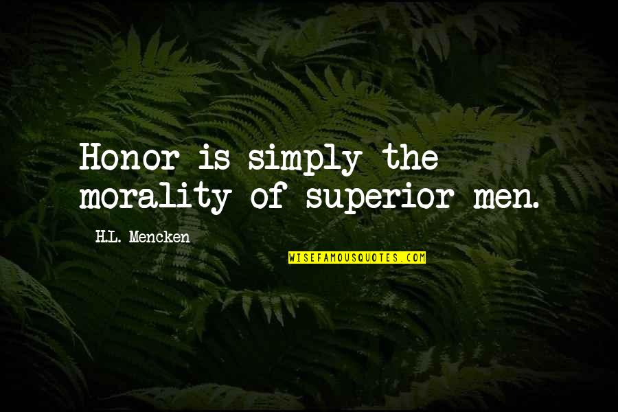 Umrechner Quotes By H.L. Mencken: Honor is simply the morality of superior men. Umrechner Quotes By H.L. Mencken: Honor is simply the morality of superior men.