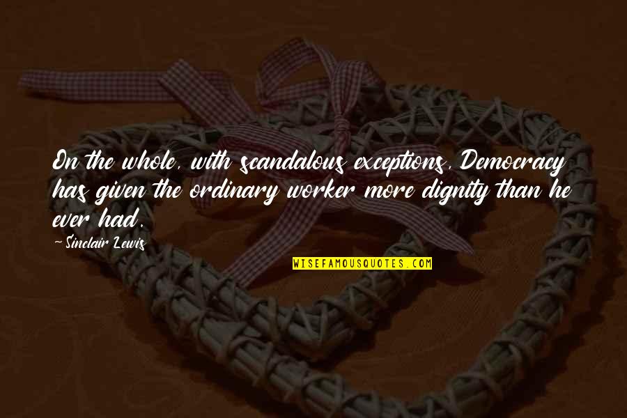 Umrechner Quotes By Sinclair Lewis: On the whole, with scandalous exceptions, Democracy has Umrechner Quotes By Sinclair Lewis: On the whole, with scandalous exceptions, Democracy has