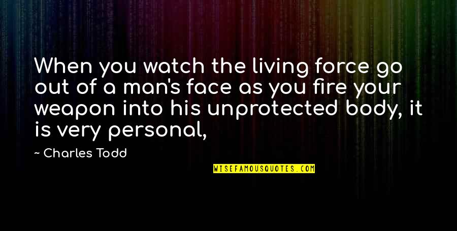 Umrhubhe Quotes By Charles Todd: When you watch the living force go out Umrhubhe Quotes By Charles Todd: When you watch the living force go out
