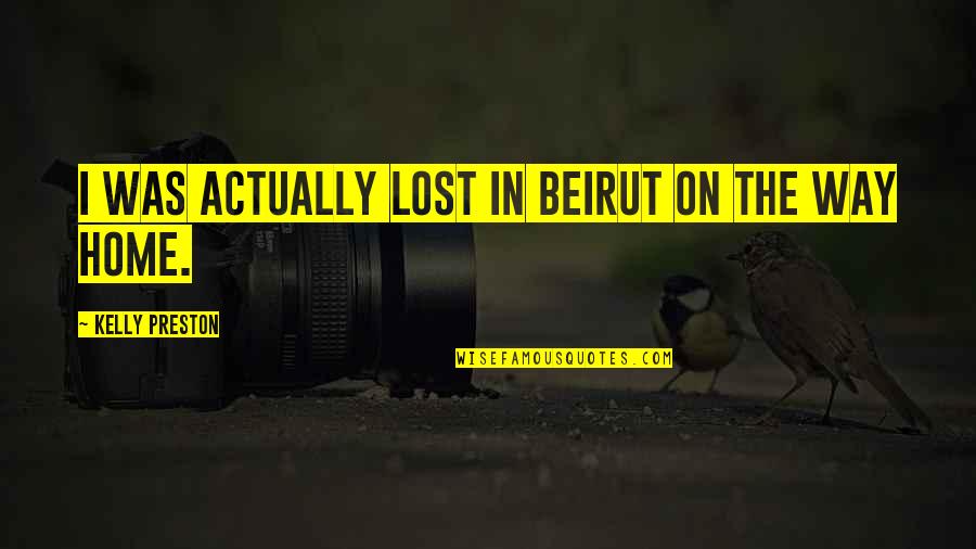 Umrhubhe Quotes By Kelly Preston: I was actually lost in Beirut on the Umrhubhe Quotes By Kelly Preston: I was actually lost in Beirut on the