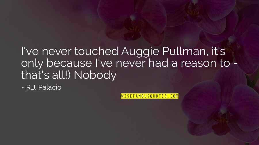 Umri Mu Ki Quotes By R.J. Palacio: I've never touched Auggie Pullman, it's only because Umri Mu Ki Quotes By R.J. Palacio: I've never touched Auggie Pullman, it's only because