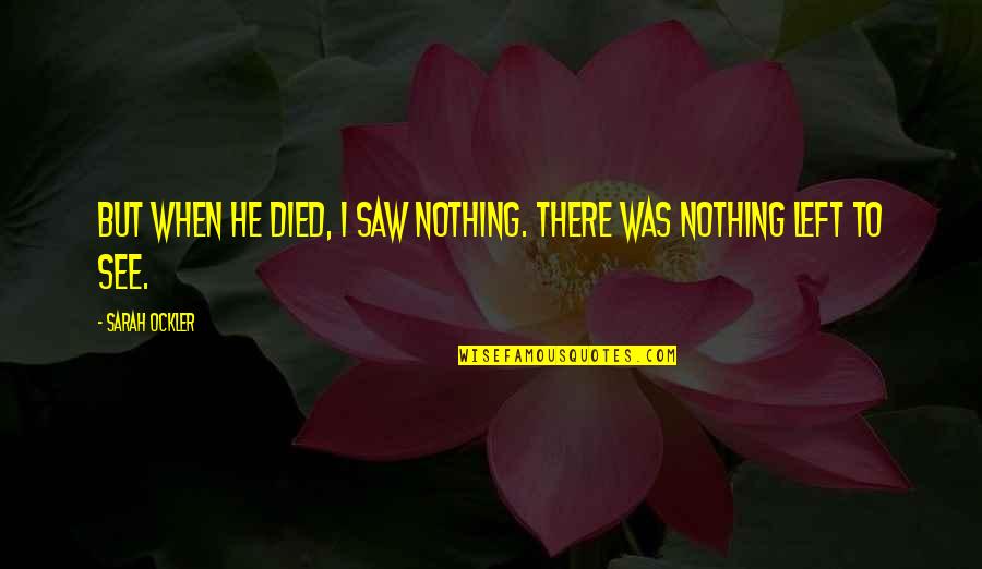 Umrla Isidora Quotes By Sarah Ockler: But when he died, I saw nothing. There