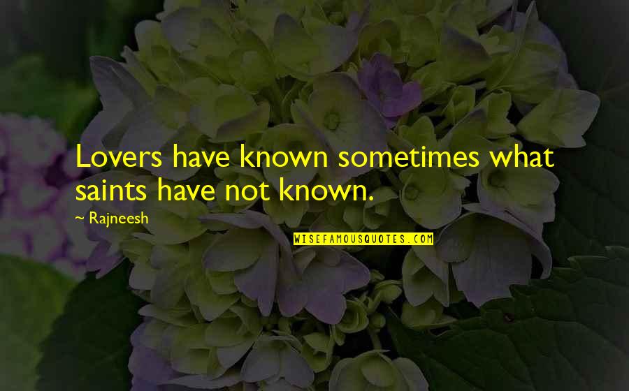 Umsoea Quotes By Rajneesh: Lovers have known sometimes what saints have not