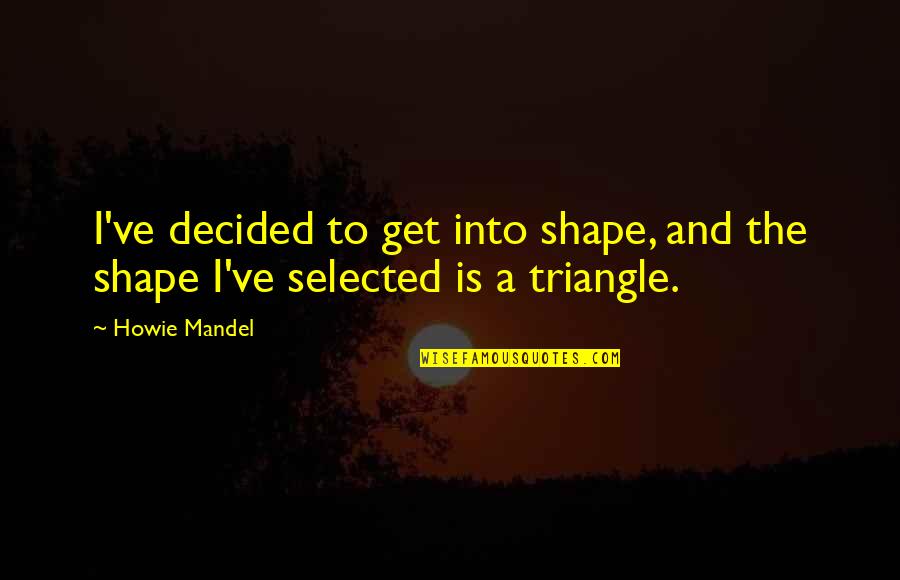 Umstandshose Quotes By Howie Mandel: I've decided to get into shape, and the