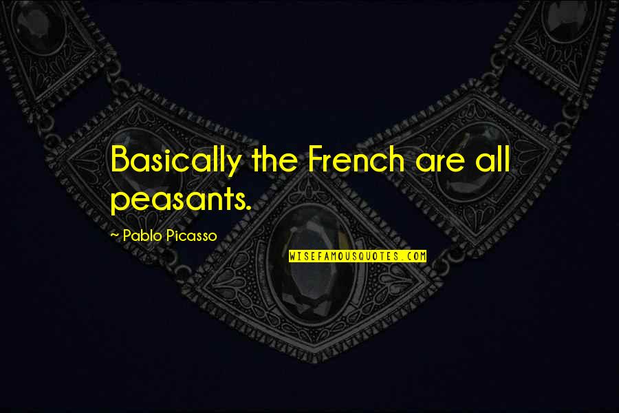 Umty Quotes By Pablo Picasso: Basically the French are all peasants.