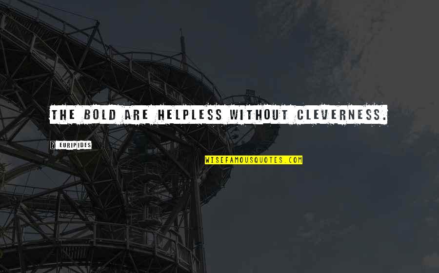 Umuaka Imo Quotes By Euripides: The bold are helpless without cleverness. Umuaka Imo Quotes By Euripides: The bold are helpless without cleverness.