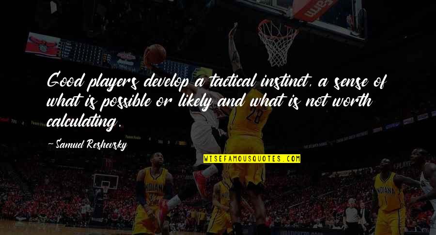 Umuakam Quotes By Samuel Reshevsky: Good players develop a tactical instinct, a sense Umuakam Quotes By Samuel Reshevsky: Good players develop a tactical instinct, a sense