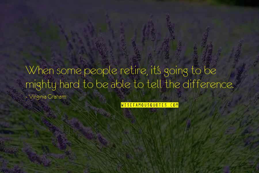 Umuakam Quotes By Virginia Graham: When some people retire, it's going to be Umuakam Quotes By Virginia Graham: When some people retire, it's going to be