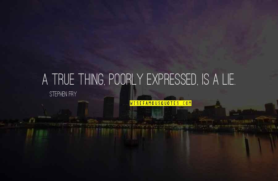 Umudumuz Saban Quotes By Stephen Fry: A true thing, poorly expressed, is a lie. Umudumuz Saban Quotes By Stephen Fry: A true thing, poorly expressed, is a lie.