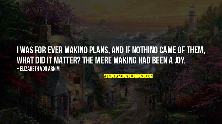 Umumi Lider Quotes By Elizabeth Von Arnim: I was for ever making plans, and if Umumi Lider Quotes By Elizabeth Von Arnim: I was for ever making plans, and if