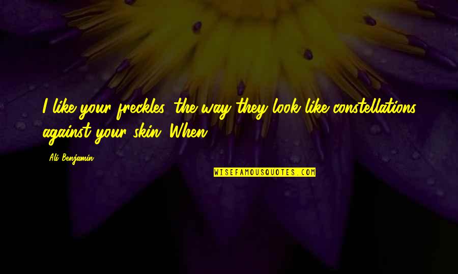 Umundum Quotes By Ali Benjamin: I like your freckles, the way they look
