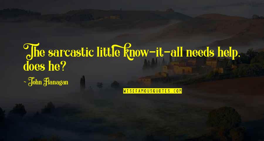 Umundum Quotes By John Flanagan: The sarcastic little know-it-all needs help, does he? Umundum Quotes By John Flanagan: The sarcastic little know-it-all needs help, does he?