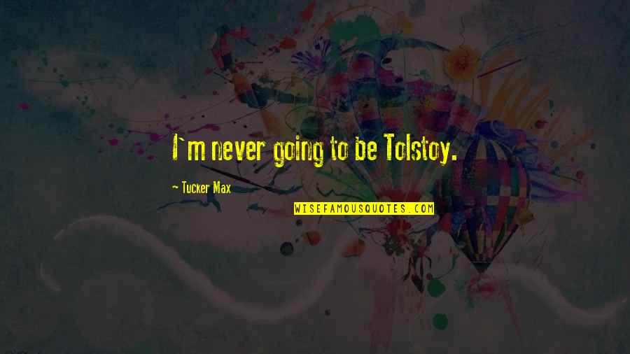 Umursamaz S Zler Quotes By Tucker Max: I'm never going to be Tolstoy.