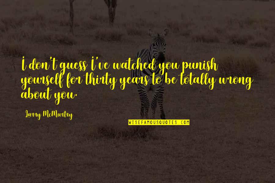 Umuti Wo Quotes By Larry McMurtry: I don't guess I've watched you punish yourself Umuti Wo Quotes By Larry McMurtry: I don't guess I've watched you punish yourself