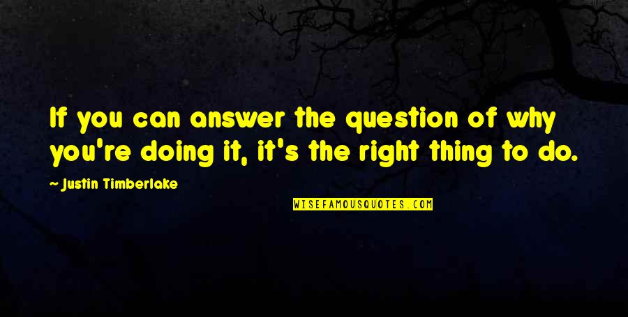 Umuttur Quotes By Justin Timberlake: If you can answer the question of why Umuttur Quotes By Justin Timberlake: If you can answer the question of why