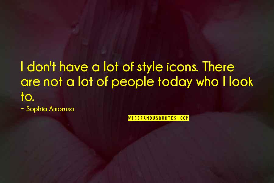 Umuttur Quotes By Sophia Amoruso: I don't have a lot of style icons.