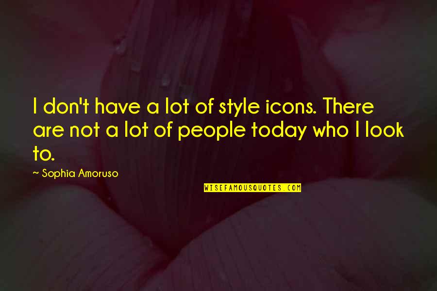 Umuttur Quotes By Sophia Amoruso: I don't have a lot of style icons. Umuttur Quotes By Sophia Amoruso: I don't have a lot of style icons.