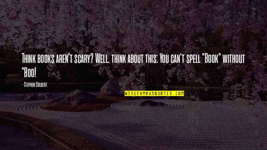 Umwari By Munyanshoza Quotes By Stephen Colbert: Think books aren't scary? Well, think about this: Umwari By Munyanshoza Quotes By Stephen Colbert: Think books aren't scary? Well, think about this:
