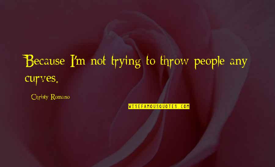 Umwari Wanze Quotes By Christy Romano: Because I'm not trying to throw people any Umwari Wanze Quotes By Christy Romano: Because I'm not trying to throw people any