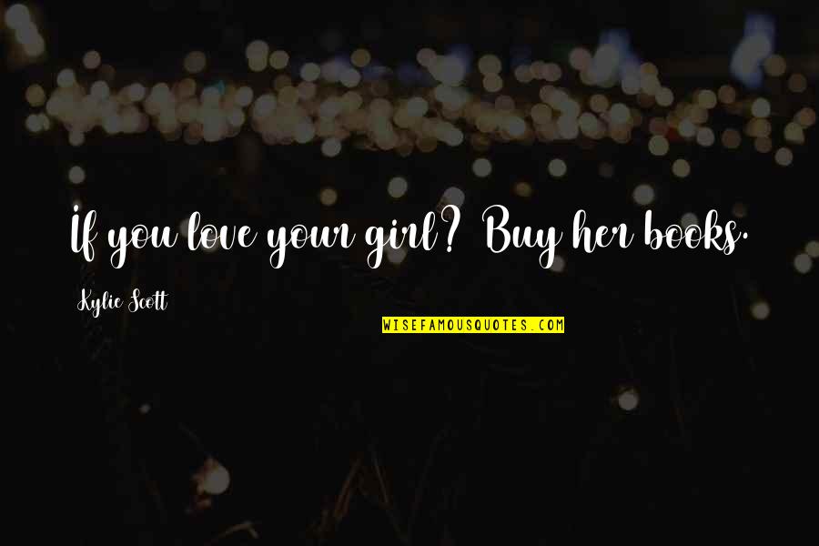 Umwari Wanze Quotes By Kylie Scott: If you love your girl? Buy her books. Umwari Wanze Quotes By Kylie Scott: If you love your girl? Buy her books.